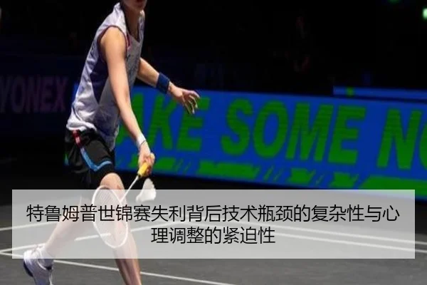 特鲁姆普世锦赛失利背后技术瓶颈的复杂性与心理调整的紧迫性