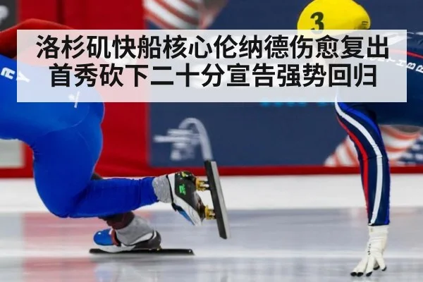 洛杉矶快船核心伦纳德伤愈复出首秀砍下二十分宣告强势回归